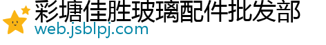 彩塘佳胜玻璃配件批发部